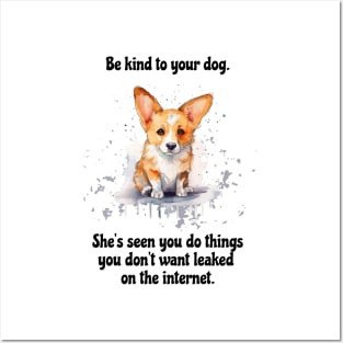 Corgi Be Kind To Your Dog. She’s Seen You Do Things You Don't Want Leaked On The Internet Posters and Art